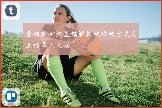 詹姆斯世纪盖帽解析硬碰硬才是真正的男人之战