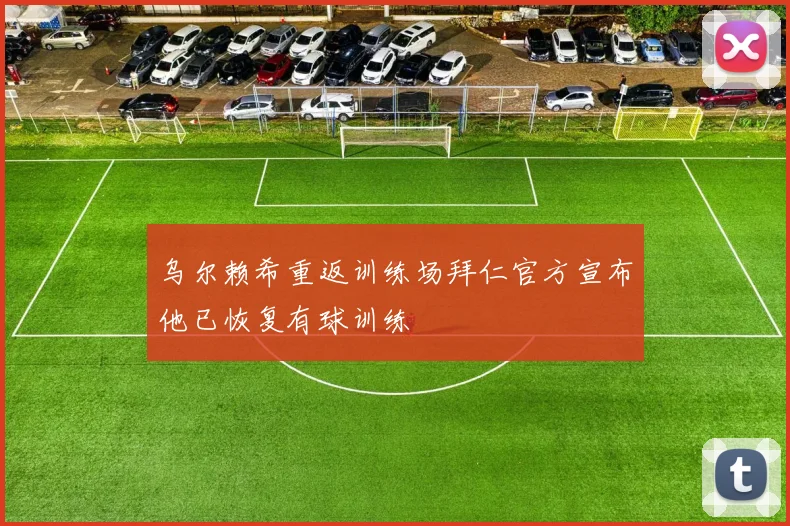 乌尔赖希重返训练场拜仁官方宣布他已恢复有球训练