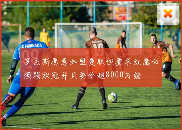 罗杰斯愿意加盟曼联但要求红魔必须踢欧冠并且要价超8000万镑