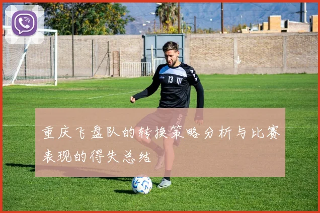 重庆飞盘队的转换策略分析与比赛表现的得失总结